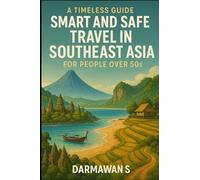 A Timeless Guide: Smart and Safe Travel in Southeast Asia for People over 50s: Smart, Safe, and Soulful Travel in Southeast Asia for People over 50s