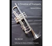 A Timeline of Trumpets - Second Edition: Collecting the History of Modern Trumpets