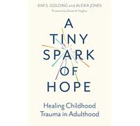 A Tiny Spark of Hope: Healing Childhood Trauma in Adulthood