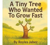 A Tiny Tree Who Wanted To Grow Fast: A Story About Patience, Growth, and Believing in Yourself