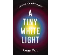 A Tiny White Light : A Memoir of a Mind in Crisis