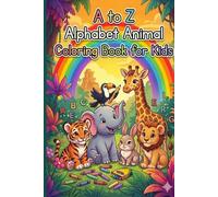 "A to Z Alphabet Animal Coloring Book for Toddlers and Kids”: Color, Learn, and Explore the Alphabet from A to Z: Perfect for Preschoolers, Toddlers, and Early Learners