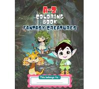 A to Z Fantasy Creatures Coloring Book: Fantasy and Mythical Creatures Coloring Book for Adults and Kids - Fun Fantasy Coloring Book from A to Z (A-Z Coloring Books with Fun Facts)