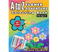 A to Z Flower Adventure Colouring Book: For Kids Ages 5+, 20+ Different Flowers From Around The World