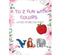 A TO Z FUN WITH COLORS: Letters, pictures and words