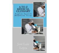 A to Z Medical Glossary: English-Spanish MEDICAL Terms