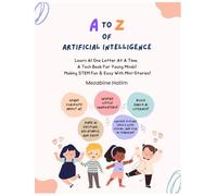 A to Z of Artificial Intelligence: Learn AI One Letter At A Time. A Tech Book For Young Minds Making STEM Fun & Easy With Mini-Stories!