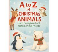 A to Z of Christmas Animals. Learn the Alphabet with Festive Animal Friends: Fun Holiday Coloring Book for Kids (Festive ABC for Young Learners)