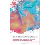 A to Z of Creative Writing Methods: Knowing, Doing, Practicing and Creating (Research in Creative Writing)