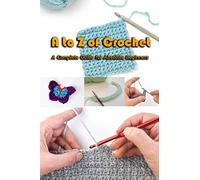 A to Z of Crochet: A Complete Guide for Absolute Beginners: Kingdom Crochet
