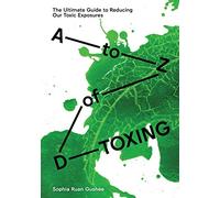 A to Z of D-Toxing: The Ultimate Guide to Reducing Our Toxic Exposures