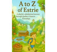 A to Z of Estrie: A playful alphabetical journey through Quebec's Eastern Townships (A to Z Explore)