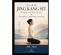 A to Z of Jing Kang Sit (Vajra Kneeling) From Basics to Mind-Body Awakening