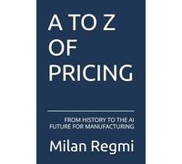 A TO Z OF PRICING: FROM HISTORY TO THE AI FUTURE FOR MANUFACTURING