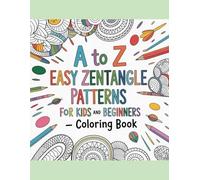 A to Z - Tangle Time Fun, Easy Zentangle Patterns Coloring book: For Kids and Beginners - Stress Relief, Enhance Concentration, More Focus and Improve Clarity
