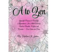 A to Zen: Graceful Pauses & Powerful Affirmations: An Adult Coloring Book to Breathe, Reflect, and Recenter - One Letter at a Time.