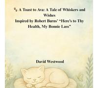A Toast to Ava: A Tale of Whiskers and Wishes Inspired by Robert Burns’ “Here’s to Thy Health, My Bonnie Lass” (Robert Burns for children)