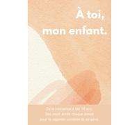 A toi, mon enfant.: 1 lettre par an jusqu'à tes 18 ans. Cadeau pour une naissance, à offrir aux 18 ans