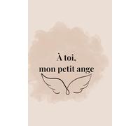 A toi, mon petit ange: Journal doux pour honorer ta mémoire et garder nos souvenirs à jamais. (Le parcours d'une vie)
