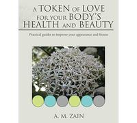 A Token of Love for Your Body's Health and Beauty: Practical guides to improve your appearance and fitness