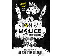 A Ton of Malice: The Half-Life of an Irish Punk in London