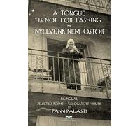 A Tongue Is Not For Lashing - Nyelvunk Nem Ostor: A collection of poems in two languages - English and Hungarian.