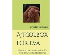 A Toolbox for Eva: (Practical Life Lessons and Stuff I Wish Someone Had Said to Me)