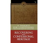 A Toolkit for Confessions: Symbolics 101: 4 (Recovering Our Confessional Heritage)