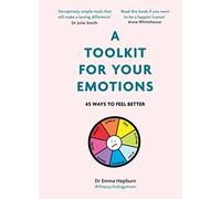 A Toolkit for Your Emotions: 45 ways to feel better