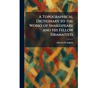 A Topographical Dictionary to the Works of Shakespeare and His Fellow Dramatists