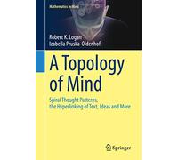 A Topology of Mind: Spiral Thought Patterns, the Hyperlinking of Text, Ideas and More (Mathematics in Mind)