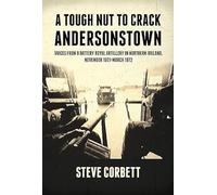 A Tough Nut To Crack - Andersonstown: Voices from 9 Battery Royal Artillery in Northern Ireland, November 1971-March 1972