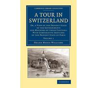 A Tour in Switzerland: Or, A View Of The Present State Of The Governments And Manners Of Those Cantons: With Comparative Sketches Of The Present State ... Library Collection - Travel, Europe)