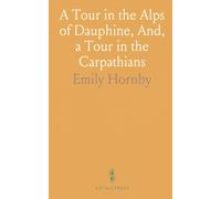 A Tour in the Alps of Dauphine, And, a Tour in the Carpathians