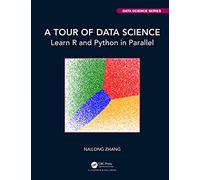 A Tour of Data Science: Learn R and Python in Parallel (Chapman & Hall/CRC Data Science Series)