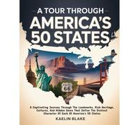 A TOUR THROUGH AMERICA’S 50 STATES: A Captivating Journey Through The Landmarks, Rich Heritage, Cultures, And Hidden Gems That Define The Distinct Character Of Each Of America's 50 States