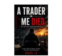 A Trader in Me Died.: The Loss That Taught Me How to Live (Series - I)