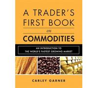 A Trader's First Book on Commodities: An Introduction to The World's Fastest Growing Market