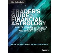 A Trader's Guide to Financial Astrology: Forecasting Market Cycles Using Planetary and Lunar Movements: 561 (Wiley Trading)