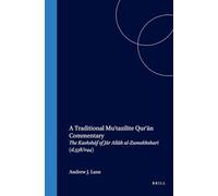 A Traditional Mu'tazilite Qur'ān Commentary: The Kashshāf of Jār Allāh al-Zamakhsharī (d.538/1144): 2 (Texts and Studies on the Qurʾān, 2)