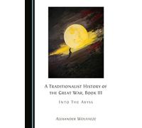 A Traditionalist History of the Great War, Book III: Into The Abyss