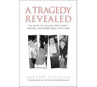 A Tragedy Revealed: The Story of Italians from Istria, Dalmatia, and Venezia Giulia, 1943-1956 (Toronto Italian Studies)