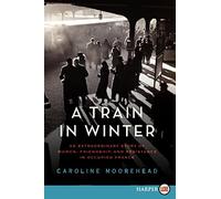 A Train in Winter: An Extraordinary Story of Women, Friendship, and Resistance in Occupied France by Caroline Moorehead (2011-11-08)