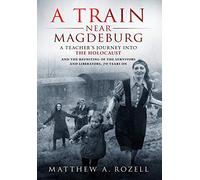 A Train Near Magdeburg: A Teacher's Journey into the Holocaust, and the reuniting of the survivors and liberators, 70 years on