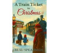 A Train Ticket to Christmas: A Holiday Journey of Belief, Wonder, and Small-Town Magic