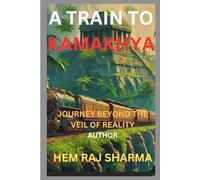 A TRAIN TO KAMAKHYA: JOURNEY BEYOND THE VEIL OF REALITY