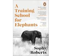 A Training School for Elephants: The powerful, Sunday Times bestselling story of Africa, from the author of The Lost Pianos of Siberia