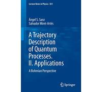 A Trajectory Description of Quantum Processes. II. Applications: A Bohmian Perspective: 831 (Lecture Notes in Physics, 831)