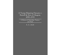 A Tramp Shipping Dynasty - Burrell & Son of Glasgow, 1850-1939: A History of Ownership, Finance, and Profit: 184 (Contributions in Economics and Economic History)