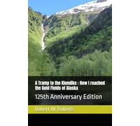 A Tramp to the Klondike : How I reached the Gold Fields of Alaska: 125th Anniversary Edition